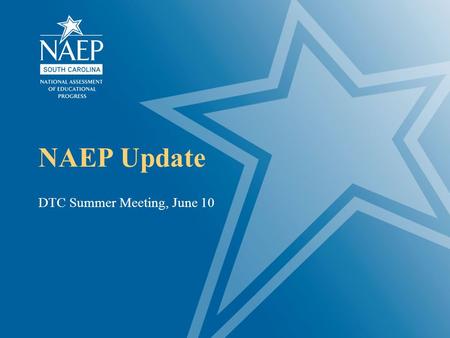 NAEP Update DTC Summer Meeting, June 10. Topics 1.Overview 2015 NAEP and TIMSS 2.Communications Timeline 3.School Test Coordinator Responsibilities.