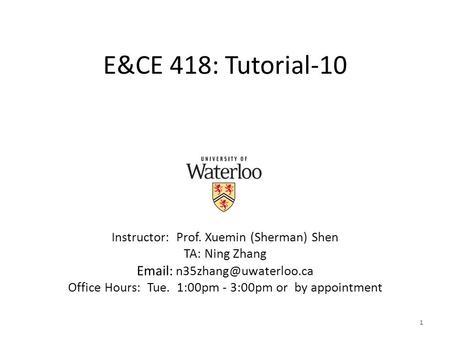 E&CE 418: Tutorial-10 Instructor:  Prof. Xuemin (Sherman) Shen