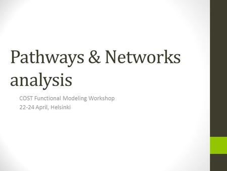 Pathways & Networks analysis COST Functional Modeling Workshop 22-24 April, Helsinki.