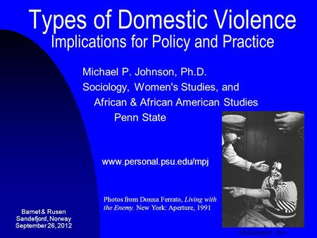 Types of Domestic Violence Implications for Policy and Practice Michael P. Johnson, Ph.D. Sociology, Women's Studies, and African & African American Studies.