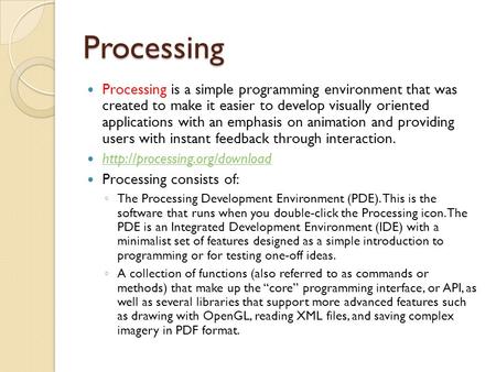 Processing Processing is a simple programming environment that was created to make it easier to develop visually oriented applications with an emphasis.