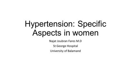 Hypertension: Specific Aspects in women Najat Joubran Fares M.D St George Hospital University of Balamand.