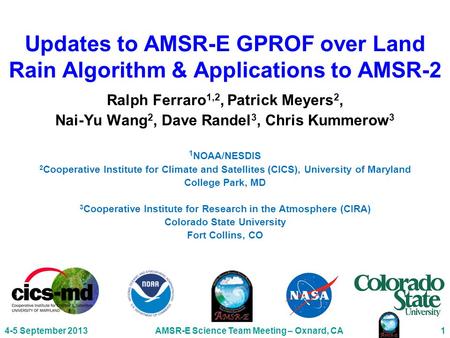 Updates to AMSR-E GPROF over Land Rain Algorithm & Applications to AMSR-2 Ralph Ferraro 1,2, Patrick Meyers 2, Nai-Yu Wang 2, Dave Randel 3, Chris Kummerow.