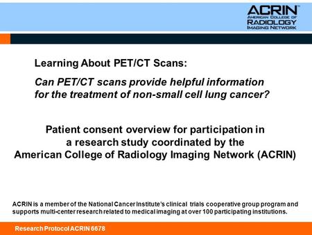 Research Protocol ACRIN 6678 Learning About PET/CT Scans: Can PET/CT scans provide helpful information for the treatment of non-small cell lung cancer?