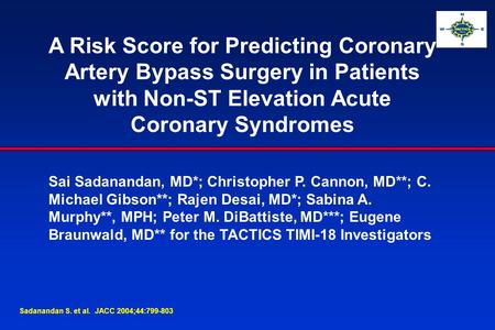 A Risk Score for Predicting Coronary Artery Bypass Surgery in Patients with Non-ST Elevation Acute Coronary Syndromes Sai Sadanandan, MD*; Christopher.