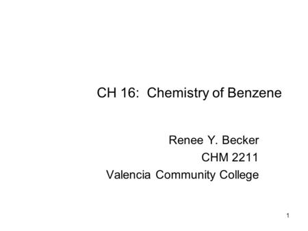 CH 16: Chemistry of Benzene Renee Y. Becker CHM 2211 Valencia Community College 1.