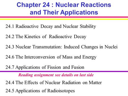 Chapter 24 : Nuclear Reactions and Their Applications 24.1 Radioactive Decay and Nuclear Stability 24.2 The Kinetics of Radioactive Decay 24.3 Nuclear.