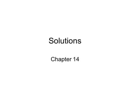 Solutions Chapter 14. Key concepts 1.Understand the solvation process at the molecular level. 2.Be able to qualitatively describe energy changes during.