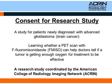 Consent for Research Study A study for patients newly diagnosed with advanced glioblastoma (brain cancer): Learning whether a PET scan with F-fluoromisonidazole.