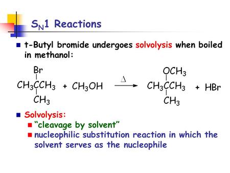 S N 1 Reactions t-Butyl bromide undergoes solvolysis when boiled in methanol: Solvolysis: “cleavage by solvent” nucleophilic substitution reaction in which.