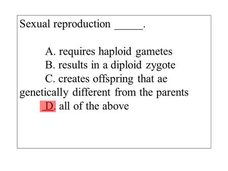 Sexual reproduction _____. A. requires haploid gametes B