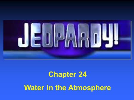 Chapter 24 Water in the Atmosphere $200 $400 $600 $800 $1000 $200 $400 $600 $800 $1000 $200 $400 $600 $800 $1000 $200 $400 $600 $800 $1000 Category 1Category.