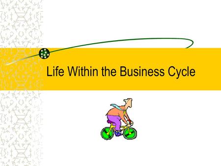 Life Within the Business Cycle. Business Cycle The repeated rise and fall of economic activity over time.