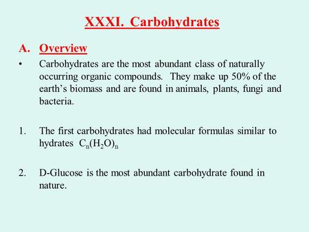 XXXI. Carbohydrates A.Overview Carbohydrates are the most abundant class of naturally occurring organic compounds. They make up 50% of the earth’s biomass.