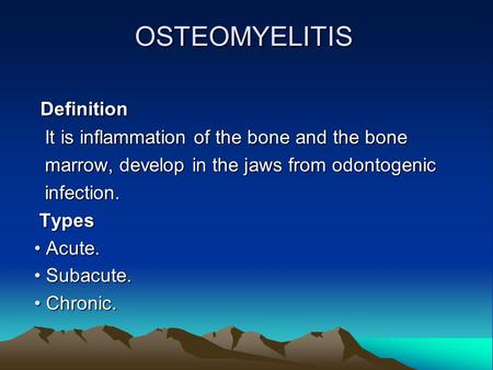 OSTEOMYELITIS Definition It is inflammation of the bone and the bone