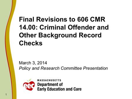 1 Final Revisions to 606 CMR 14.00: Criminal Offender and Other Background Record Checks March 3, 2014 Policy and Research Committee Presentation.