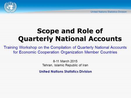 United Nations Statistics Division Scope and Role of Quarterly National Accounts Training Workshop on the Compilation of Quarterly National Accounts for.