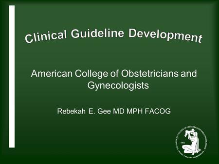 American College of Obstetricians and Gynecologists Rebekah E. Gee MD MPH FACOG.