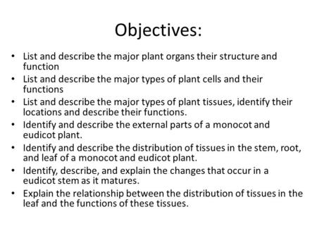 Objectives: List and describe the major plant organs their structure and function List and describe the major types of plant cells and their functions.