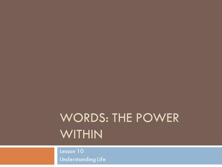 WORDS: THE POWER WITHIN Lesson 10 Understanding Life.