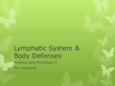 Lymphatic System & Body Defenses Anatomy and Physiology II Mrs. Harborth.
