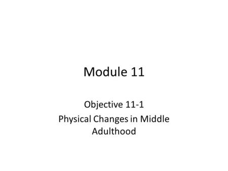 Module 11 Objective 11-1 Physical Changes in Middle Adulthood.