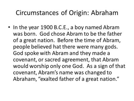 Circumstances of Origin: Abraham In the year 1900 B.C.E., a boy named Abram was born. God chose Abram to be the father of a great nation. Before the time.
