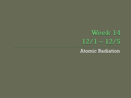 Atomic Radiation.  Retakes AFTER SCHOOL and during lunch Thursday or after school… WHOT:  Objective: Mathematically model how Alpha and Beta nuclear.