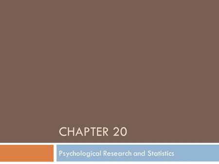 CHAPTER 20 Psychological Research and Statistics.