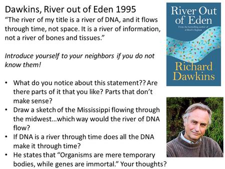 Dawkins, River out of Eden 1995 “The river of my title is a river of DNA, and it flows through time, not space. It is a river of information, not a river.