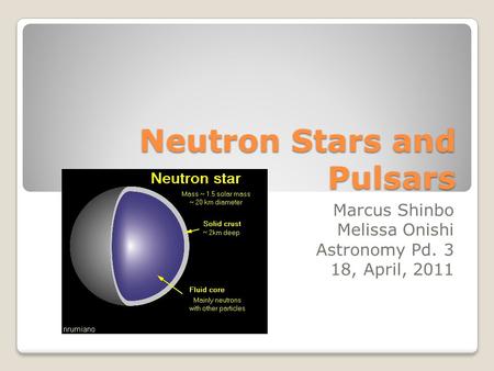 Neutron Stars and Pulsars Marcus Shinbo Melissa Onishi Astronomy Pd. 3 18, April, 2011.