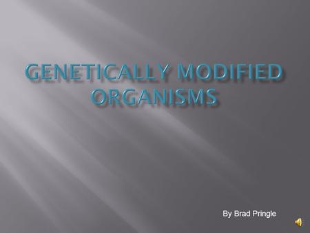 By Brad Pringle  GMO’s are organisms that have had their genetic code altered.  This is done to enhance a desired trait or remove an undesirable one.