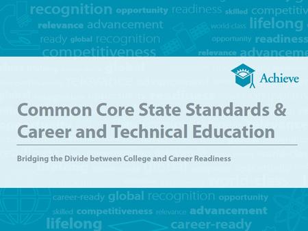 Common Core State Standards & Career and Technical Education: Bridging the Divide between College and Career Readiness The Moment is Here and the Opportunity.