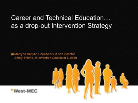 Marilynn Babyar, Counselor Liaison Director Shelly Thome, Intervention Counselor Liaison Career and Technical Education… as a drop-out Intervention Strategy.
