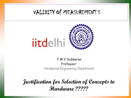 VALIDITY OF MEASUREMENT S P M V Subbarao Professor Mechanical Engineering Department Justification for Selection of Concepts to Hardware ?????