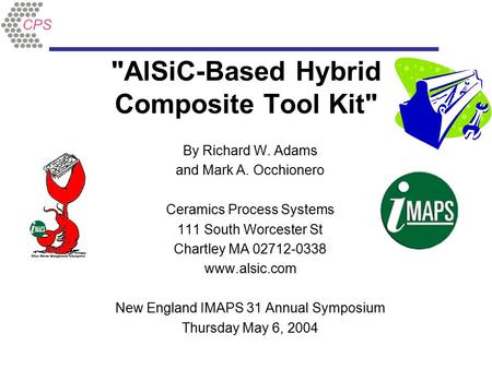 AlSiC-Based Hybrid Composite Tool Kit By Richard W. Adams and Mark A. Occhionero Ceramics Process Systems 111 South Worcester St Chartley MA 02712-0338.