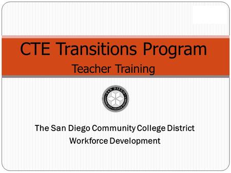 CTE Transitions Program Teacher Training The San Diego Community College District Workforce Development.