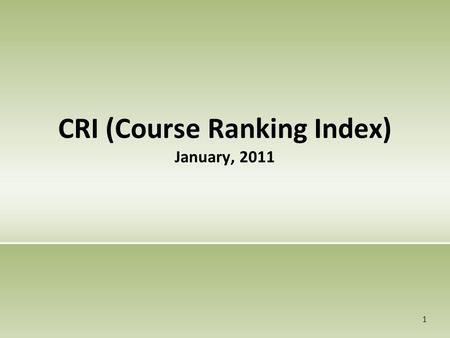 CRI (Course Ranking Index) January, 2011 1. Value of a Course The value of a course can be measured in different ways. For example: FTES Productivity.