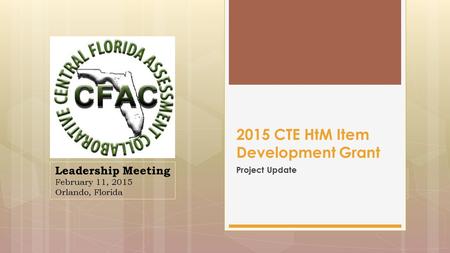 Project Update 2015 CTE HtM Item Development Grant Leadership Meeting February 11, 2015 Orlando, Florida.