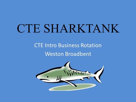 CTE SHARKTANK CTE Intro Business Rotation Weston Broadbent.