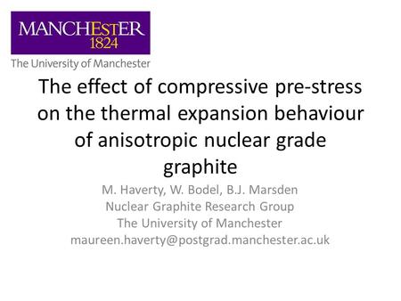 The effect of compressive pre-stress on the thermal expansion behaviour of anisotropic nuclear grade graphite M. Haverty, W. Bodel, B.J. Marsden Nuclear.