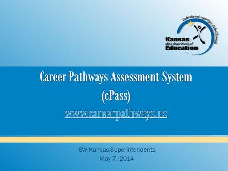 SW Kansas Superintendents May 7, 2014.  General CTE assessment (computerized + performance) Some KCCRS reading and math (not to the level of state assessments)