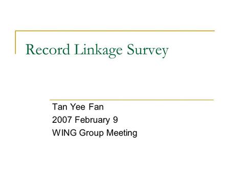 Record Linkage Survey Tan Yee Fan 2007 February 9 WING Group Meeting.