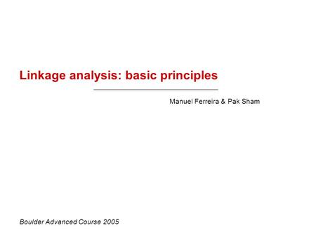 Linkage analysis: basic principles Manuel Ferreira & Pak Sham Boulder Advanced Course 2005.