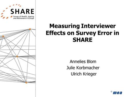 Measuring Interviewer Effects on Survey Error in SHARE Annelies Blom Julie Korbmacher Ulrich Krieger.