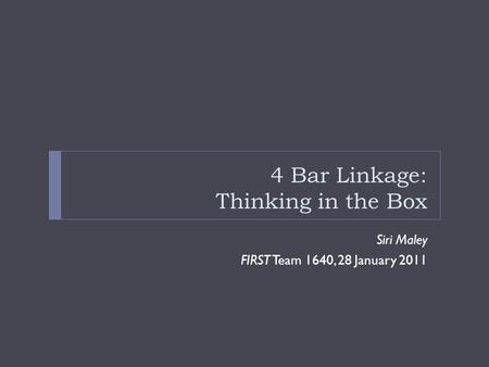 4 Bar Linkage: Thinking in the Box Siri Maley FIRST Team 1640, 28 January 2011.