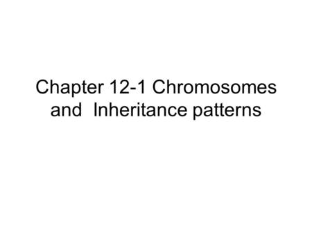 Chapter 12-1 Chromosomes and Inheritance patterns