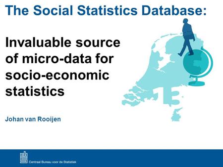The Social Statistics Database: Invaluable source of micro-data for socio-economic statistics Johan van Rooijen.
