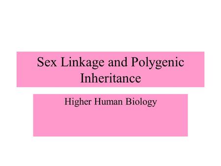 Sex Linkage and Polygenic Inheritance Higher Human Biology.