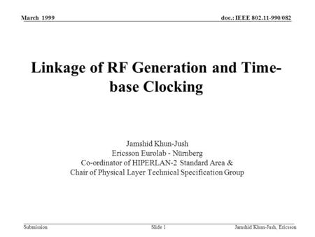 Doc.: IEEE 802.11-990/082 Submission March 1999 Jamshid Khun-Jush, EricssonSlide 1 Linkage of RF Generation and Time- base Clocking Jamshid Khun-Jush Ericsson.